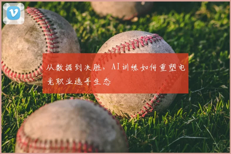从数据到决胜，AI训练如何重塑电竞职业选手生态